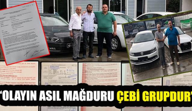 “Olayın asıl mağduru Çebi Grupdur”