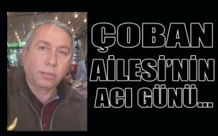 Çoban Ailesi’nin acı günü...