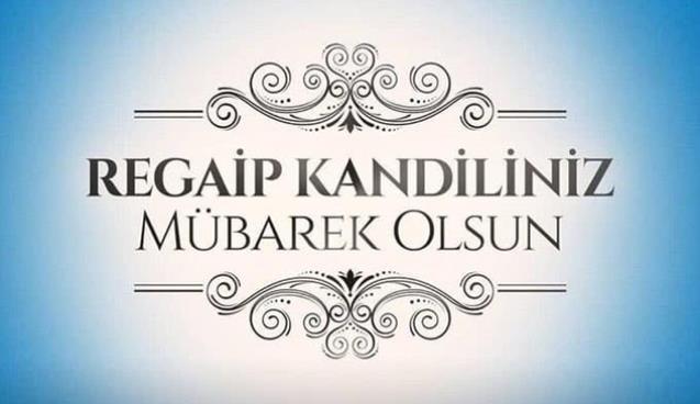 “Regaip Kandil’inin hayırlar getirmesini temenni ederim…”