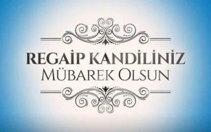 “Regaip Kandil’inin hayırlar getirmesini temenni ederim…”