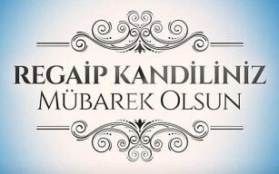 “Regaip Kandil’inin hayırlar getirmesini temenni ederim…”