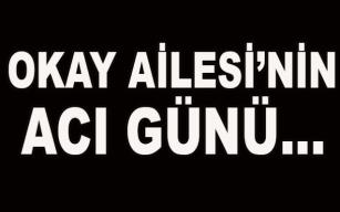 Okay ailesi'nin acı günü...
