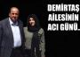 Demirtaş ailesinin acı günü…